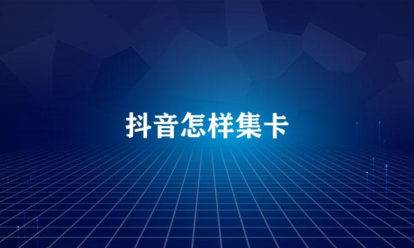 抖音怎样集卡