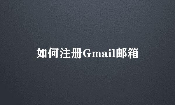 如何注册Gmail邮箱