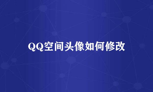 QQ空间头像如何修改