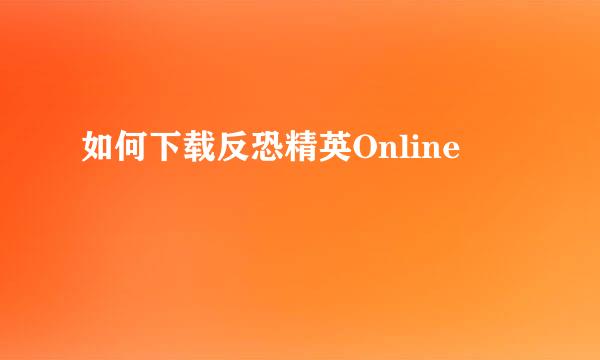 如何下载反恐精英Online