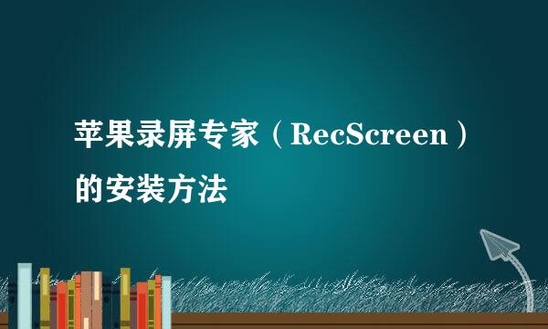 苹果录屏专家（RecScreen）的安装方法