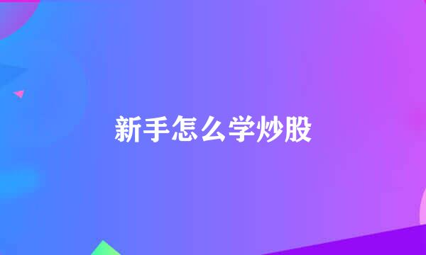 新手怎么学炒股