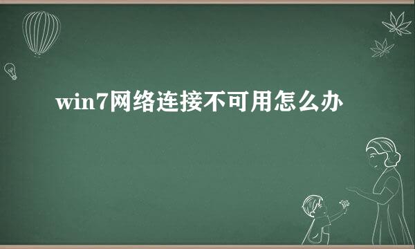 win7网络连接不可用怎么办