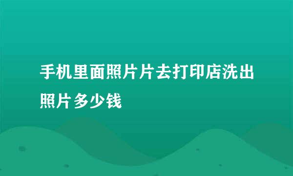 手机里面照片片去打印店洗出照片多少钱