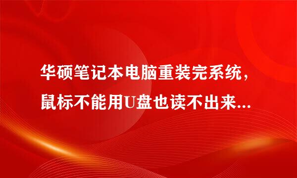 华硕笔记本电脑重装完系统，鼠标不能用U盘也读不出来，怎么办啊