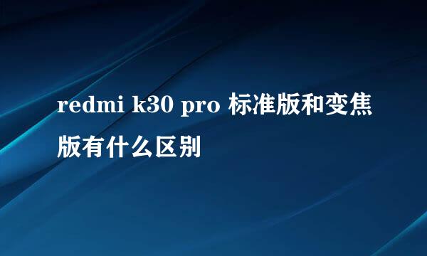 redmi k30 pro 标准版和变焦版有什么区别