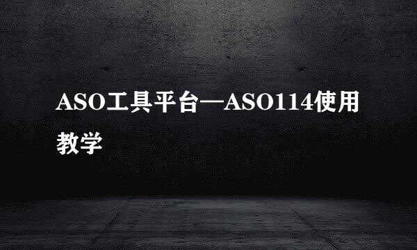 ASO工具平台—ASO114使用教学