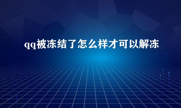 qq被冻结了怎么样才可以解冻