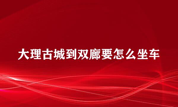 大理古城到双廊要怎么坐车