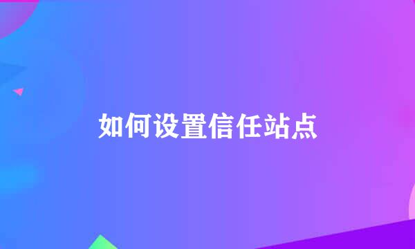 如何设置信任站点