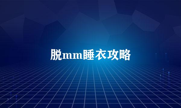 脱mm睡衣攻略