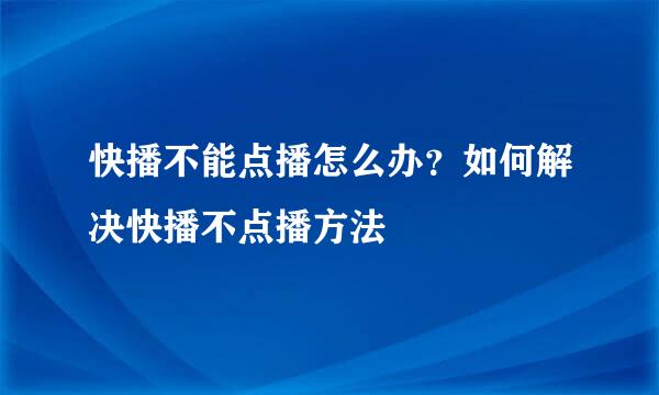 快播不能点播怎么办？如何解决快播不点播方法