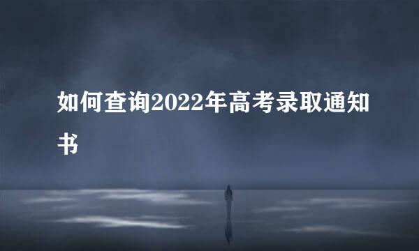 如何查询2022年高考录取通知书