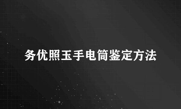 务优照玉手电筒鉴定方法