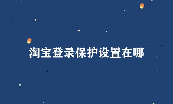 淘宝登录保护设置在哪