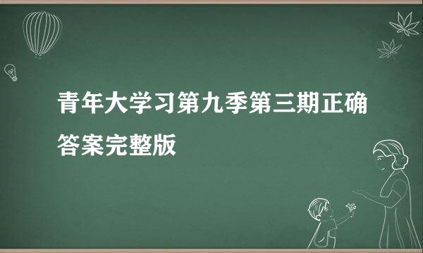 青年大学习第九季第三期正确答案完整版