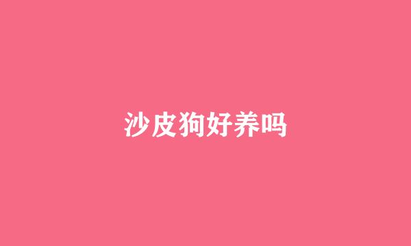 沙皮狗好养吗