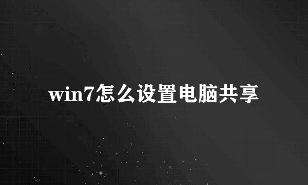 win7怎么设置电脑共享