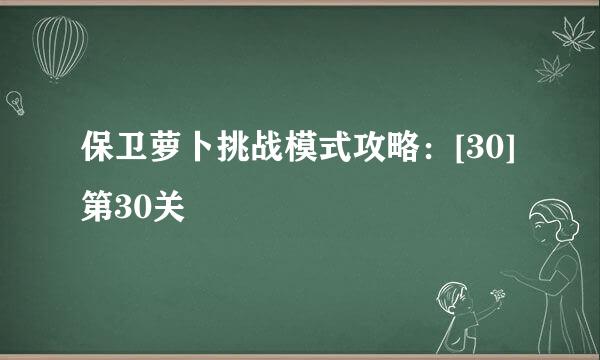 保卫萝卜挑战模式攻略：[30]第30关