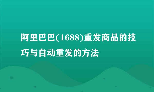 阿里巴巴(1688)重发商品的技巧与自动重发的方法