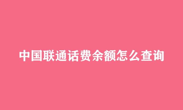 中国联通话费余额怎么查询