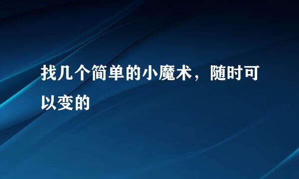 找几个简单的小魔术，随时可以变的