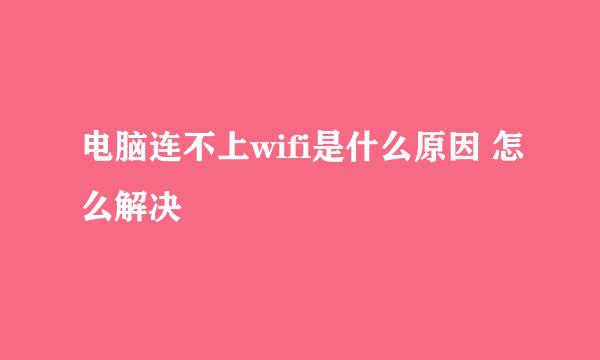 电脑连不上wifi是什么原因 怎么解决