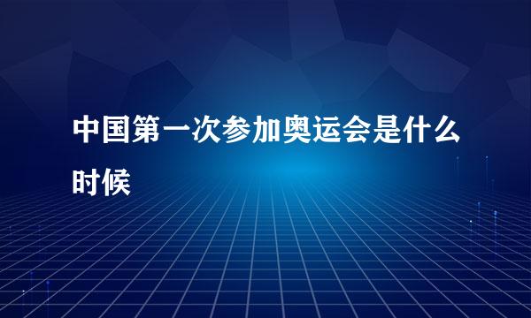 中国第一次参加奥运会是什么时候