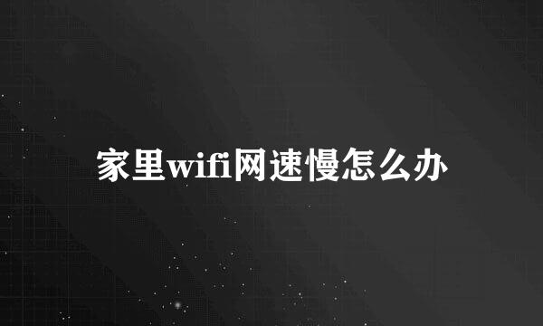 家里wifi网速慢怎么办