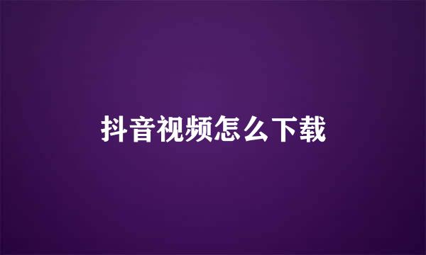 抖音视频怎么下载