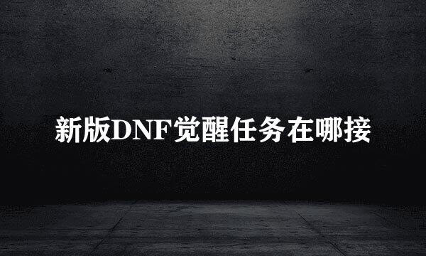 新版DNF觉醒任务在哪接