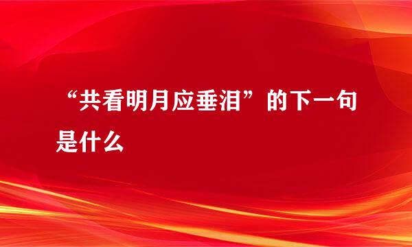 “共看明月应垂泪”的下一句是什么