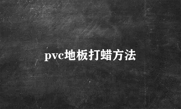 pvc地板打蜡方法