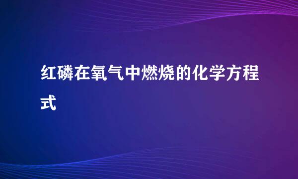 红磷在氧气中燃烧的化学方程式