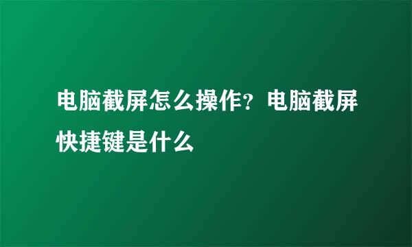 电脑截屏怎么操作？电脑截屏快捷键是什么