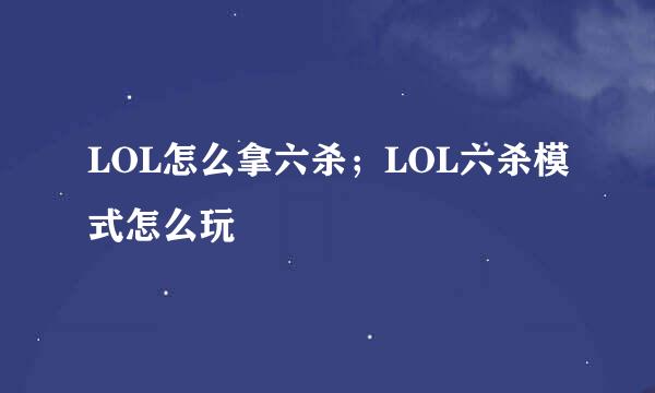 LOL怎么拿六杀；LOL六杀模式怎么玩