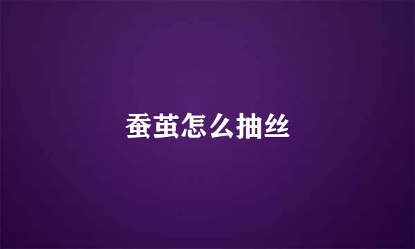 蚕茧怎么抽丝