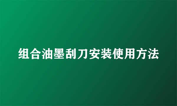 组合油墨刮刀安装使用方法