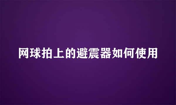 网球拍上的避震器如何使用