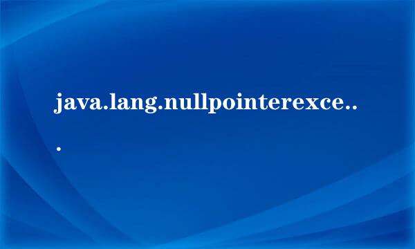 java.lang.nullpointerexception 怎么解决