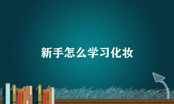 新手怎么学习化妆