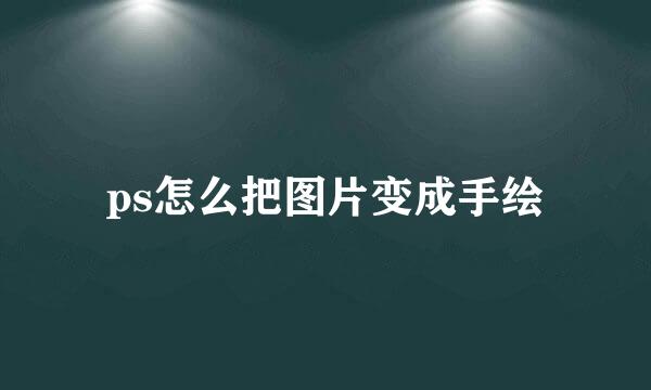 ps怎么把图片变成手绘