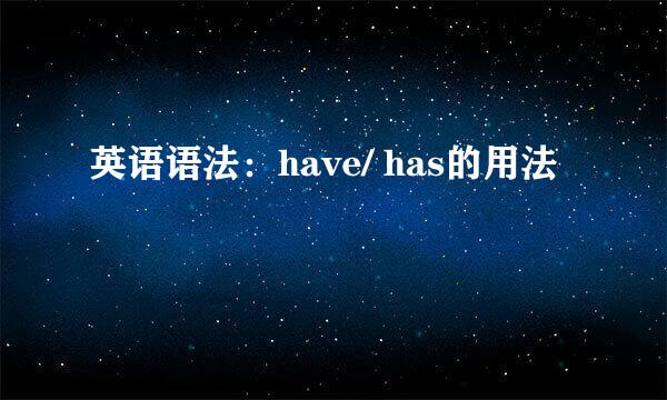 英语语法：have/ has的用法