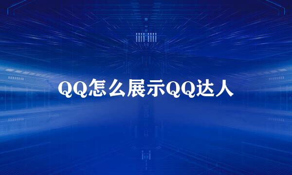 QQ怎么展示QQ达人