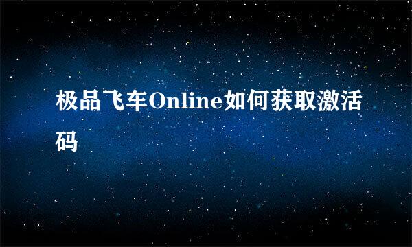 极品飞车Online如何获取激活码