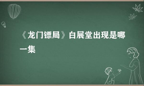 《龙门镖局》白展堂出现是哪一集