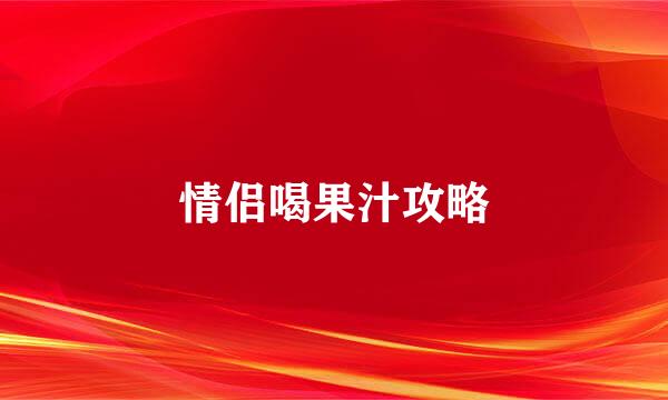 情侣喝果汁攻略