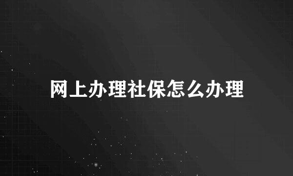 网上办理社保怎么办理