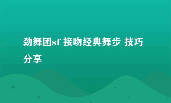 劲舞团sf 接吻经典舞步 技巧分享