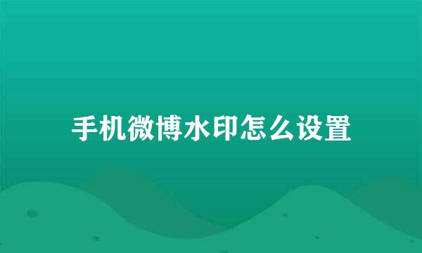 手机微博水印怎么设置